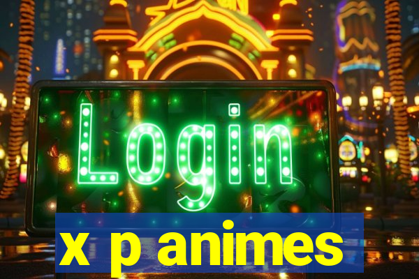 x p animes